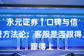 永元证券｜口碑与信誉方法论：客服是否跟得上