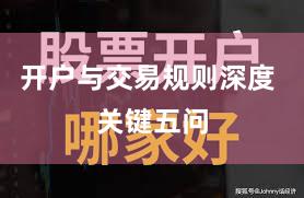 开户与交易规则深度 关键五问