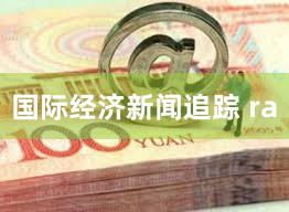 国际经济新闻追踪 ra