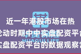 近一年港股市场在热点快速轮动时期中中实盘配资平台的数据观察常