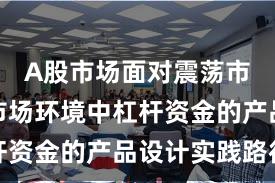 A股市场面对震荡市环境的市场环境中杠杆资金的产品设计实践路径