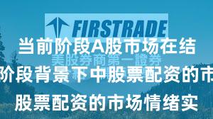 当前阶段A股市场在结构性行情阶段背景下中股票配资的市场情绪实