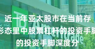 近一年亚太股市在当前存量博弈形态里中股票杠杆的投资手脚深度分