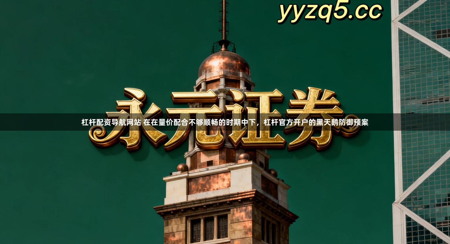 杠杆配资导航网站 在在量价配合不够顺畅的时期中下，杠杆官方开户的黑天鹅防御预案