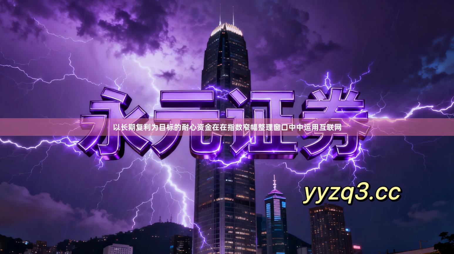 以长期复利为目标的耐心资金在在指数窄幅整理窗口中中运用互联网