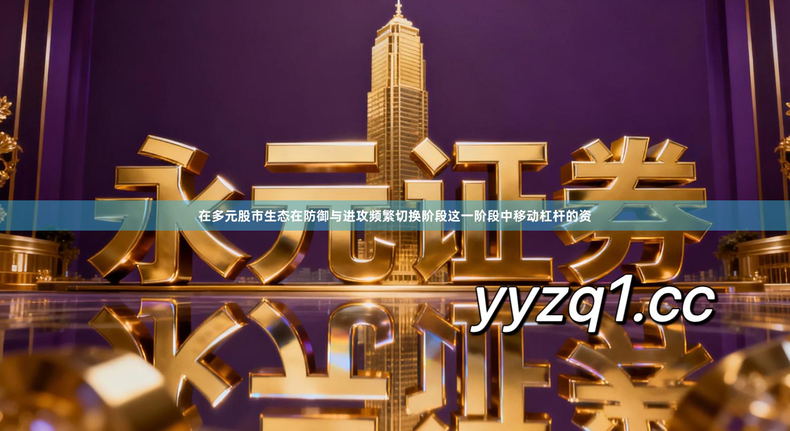 在多元股市生态在防御与进攻频繁切换阶段这一阶段中移动杠杆的资