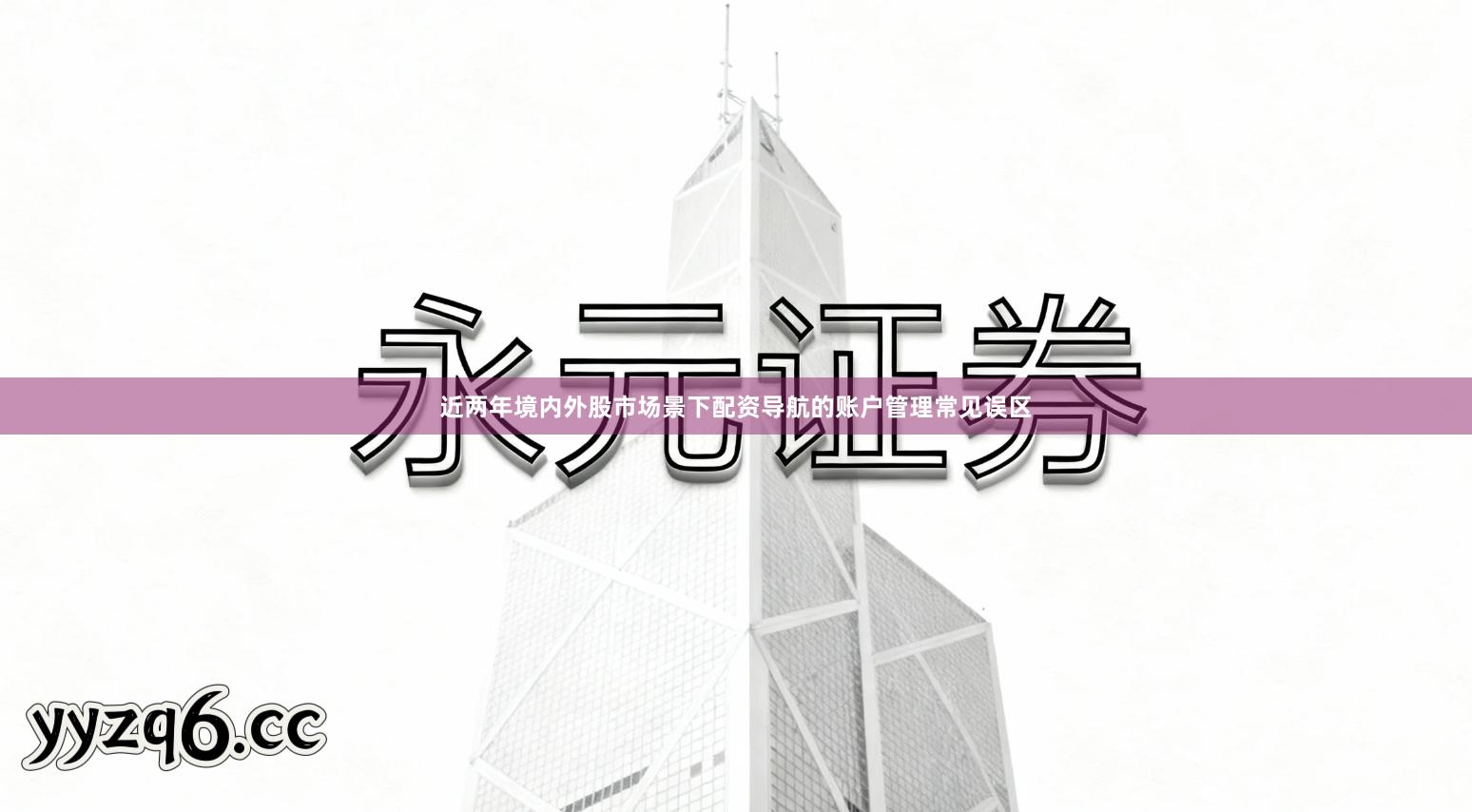 近两年境内外股市场景下配资导航的账户管理常见误区